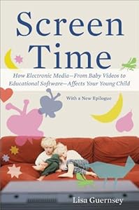 Screen Time: How Electronic Media--From Baby Videos to Educational Software--Affects Your Young Child by Lisa Guernsey
