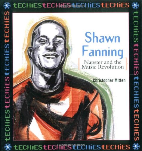 Shawn Fanning: Napster and the Music Revolution (Techies) by Christopher Mitten