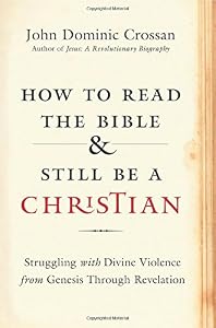 How to Read the Bible and Still Be a Christian: Struggling with Divine Violence from Genesis Through Revelation