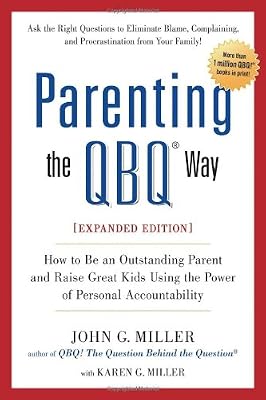 Parenting the QBQ Way, Expanded Edition: How to be an Outstanding Parent and Raise Great Kids Using the Power of Personal