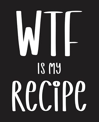 WTF Is My Recipe: Blank Recipe Book to Write In, Customized Recipe Book.