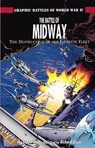 The Battle of Midway: The Destruction of the Japanese Fleet (Graphic Battles of World War II) by Steve White