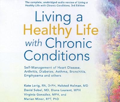 Living a Healthy Life with Chronic Conditions: Self-Management of Heart Disease, Arthritis, Diabetes, Asthma, Bronchitis, Emphysema and Others