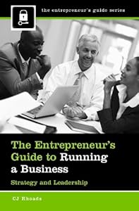 The Entrepreneur's Guide to Running a Business: Strategy and Leadership by CJ Rhoads