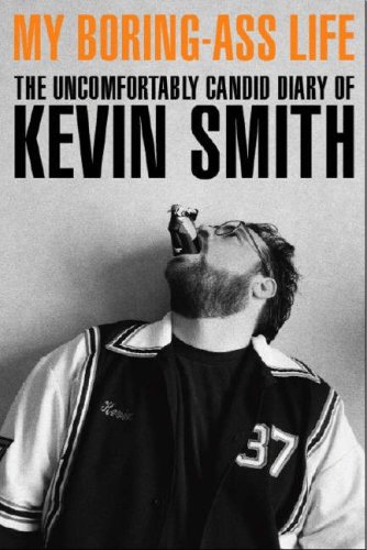 My Boring Ass Life: The Uncomfortably Candid Diary of Kevin Smith by Kevin Smith