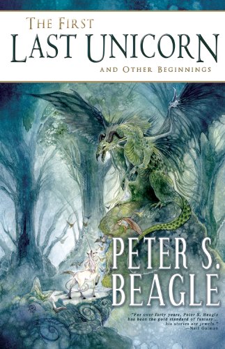 The First Last Unicorn and Other Beginnings by Peter S Beagle