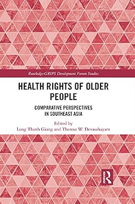 Health Rights of Older People: Comparative Perspectives in Southeast Asia (Routledge-GRIPS Development Forum Studies)