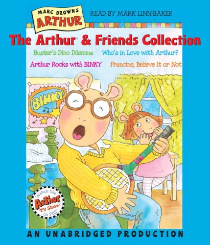 The Arthur and Friends Collection: Buster's Dino Dilemma; Who's in Love with Arthur; Arthur Rocks with Binky; Francine, Believe it or Not by Mark Linn-Baker