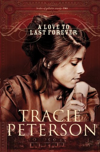 A Love to Last Forever (The Brides of Gallatin County, Book 2) by Tracie Peterson
