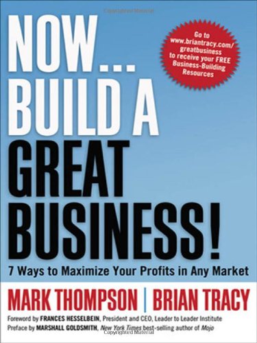 Now, Build a Great Business!: 7 Ways to Maximize Your Profits in Any Market by Mark Thompson