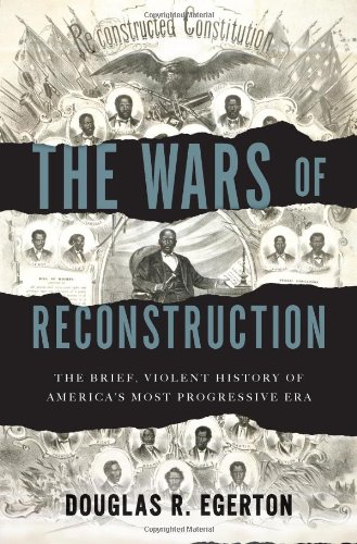 The Wars of Reconstruction: The Brief, Violent History of America's Most Progressive Era by Douglas R. Egerton