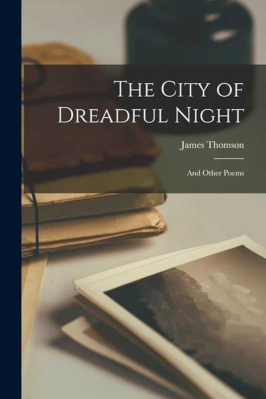 The City of Dreadful Night: And Other Poems by James Thomson