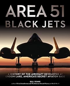 Area 51 - Black Jets: A History of the Aircraft Developed at Groom Lake, America's Secret Aviation Base
