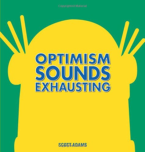Optimism Sounds Exhausting by Scott Adams