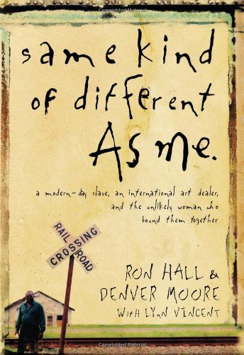 Same Kind of Different As Me: A Modern-Day Slave, an International Art Dealer, and the Unlikely Woman Who Bound Them Together by Ron Hall