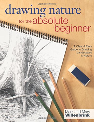 Drawing Nature for the Absolute Beginner: A Clear &amp; Easy Guide to Drawing Landscapes &amp; Nature by Mark Willenbrink