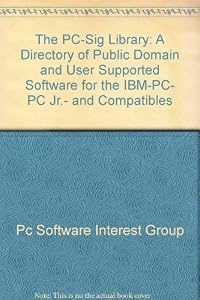 The PC-Sig Library: A Directory of Public Domain and User Supported Software for the IBM-PC, PC Jr., and Compatibles