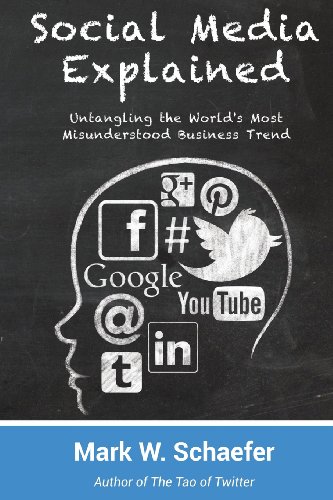 Social Media Explained: Untangling the World's Most Misunderstood Business Trend by Mark W. Schaefer