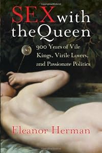 Sex with the Queen: 900 Years of Vile Kings, Virile Lovers, and Passionate Politics (P.S.)