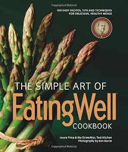 The Simple Art of EatingWell: 400 Easy Recipes, Tips and Techniques for Delicious, Healthy Meals
