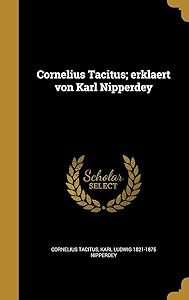 Cornelius Tacitus; erklaert von Karl Nipperdey (German Edition) by Cornelius Tacitus