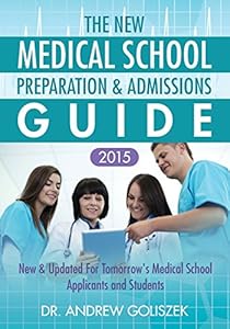 The New Medical School Preparation &amp; Admissions Guide, 2015: New &amp; Updated for Tomorrow's Medical School Applicants &amp; Students by Dr. Andrew Goliszek