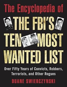 The Encyclopedia of the FBI's Ten Most Wanted List: Over Fifty Years of Convicts, Robbers, Terrorists, and Other Rogues