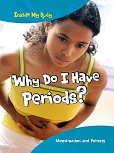 Why Do I Have Periods?: Menstruation and Puberty