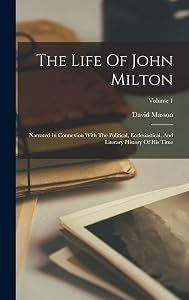The Life Of John Milton: Narrated In Connexion With The Political, Ecclesiastical, And Literary History Of His Time; Volume 1 by David Masson