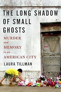 The Long Shadow of Small Ghosts: Murder and Memory in an American City