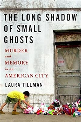 The Long Shadow of Small Ghosts: Murder and Memory in an American City