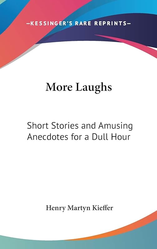 More Laughs: Short Stories and Amusing Anecdotes for a Dull Hour by Henry Martyn Kieffer