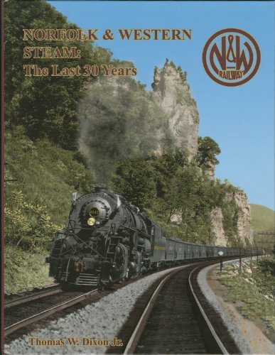 Norfolk & Western Steam: The Last 30 Years by Thomas W Dixon Jr