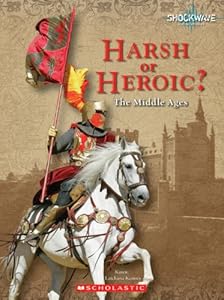 Harsh or Heroic?: The Middle Ages (Shockwave: History and Politics)