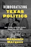 Benjamin Marquez, "Democratizing Texas Politics" (U Texas Press, 2014)