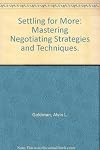 Settling for More: Mastering Negotiating Strategies and Techniques.