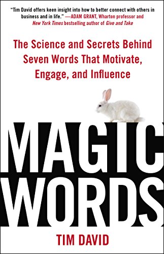 Magic Words: The Science and Secrets Behind Seven Words That Motivate, Engage, and Influence by Tim David