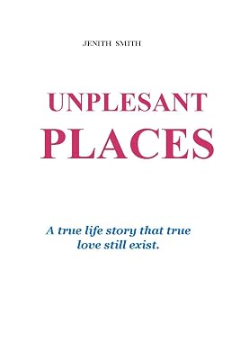UNPLESANT PLACES: A true life story of a broken young lady who found true love again
