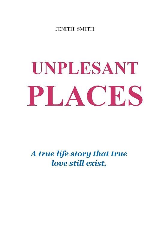UNPLESANT PLACES: A true life story of a broken young lady who found true love again by Jenith Smith