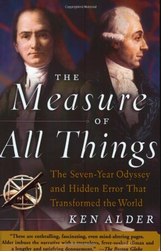 The Measure of All Things: The Seven-Year Odyssey and Hidden Error That Transformed the World by Ken Alder