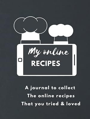My Online Recipes: a journal to collect the online recipes that you tried and loved