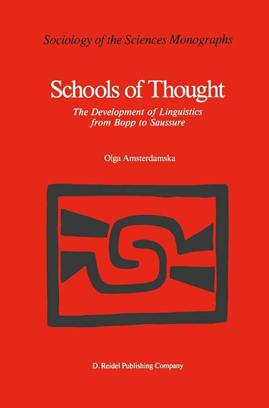 Schools of Thought: The Development of Linguistics from Bopp to Saussure (Sociology of the Sciences - Monographs, 6) by O. Amsterdamska