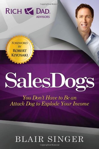 Sales Dogs: You Don't Have to be an Attack Dog to Explode Your Income by Blair Singer