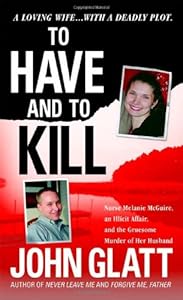 To Have and To Kill: Nurse Melanie McGuire, an Illicit Affair, and the Gruesome Murder of Her Husband