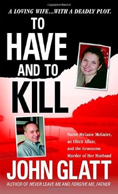 To Have and To Kill: Nurse Melanie McGuire, an Illicit Affair, and the Gruesome Murder of Her Husband