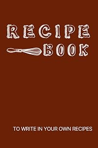 Recipe Book To Write In Your Own Recipes: Empty Cookbook by CK Press