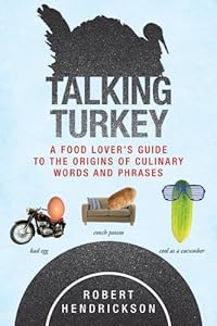 Talking Turkey: A Food Lovers Guide to the Origins of Culinary Words and Phrases by Robert Hendrickson