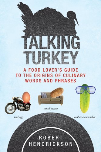 Talking Turkey: A Food Lovers Guide to the Origins of Culinary Words and Phrases by Robert Hendrickson