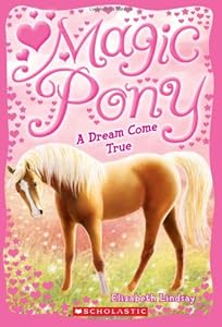 Magic Pony #1: A Dream Come True by Elizabeth Lindsay