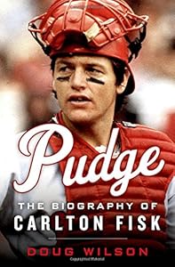 Pudge: The Biography of Carlton Fisk by Doug Wilson